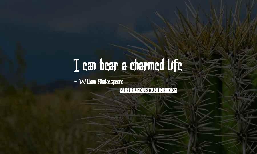 William Shakespeare Quotes: I can bear a charmed life
