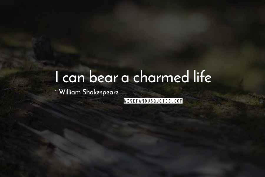 William Shakespeare Quotes: I can bear a charmed life