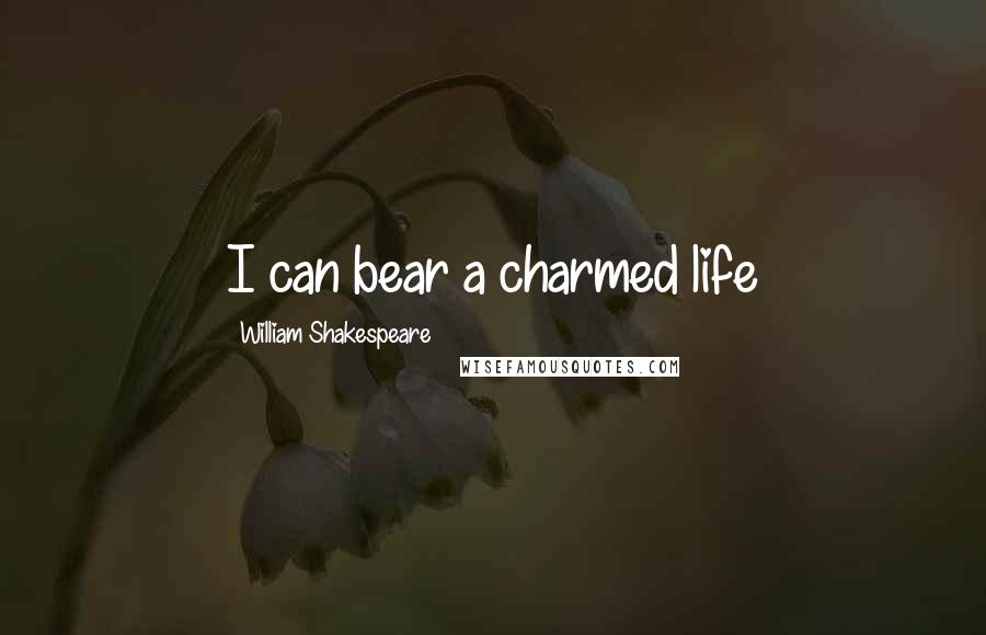 William Shakespeare Quotes: I can bear a charmed life