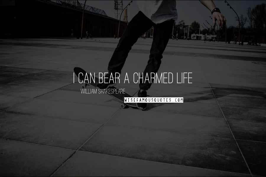 William Shakespeare Quotes: I can bear a charmed life