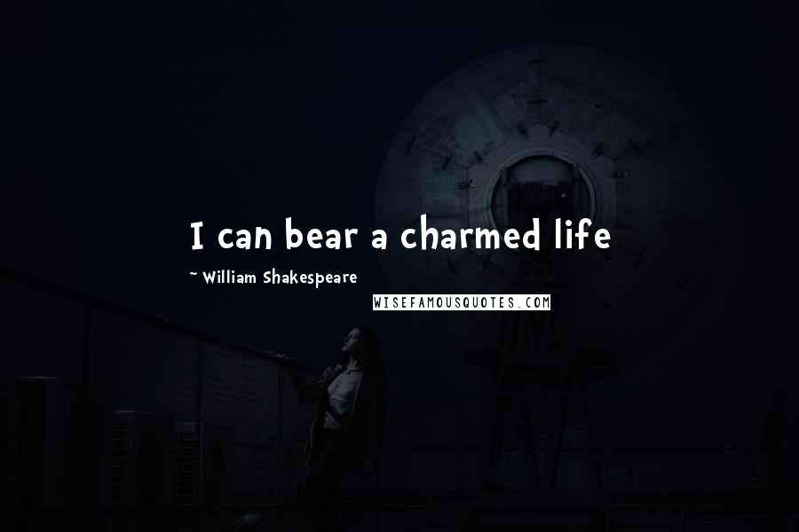 William Shakespeare Quotes: I can bear a charmed life