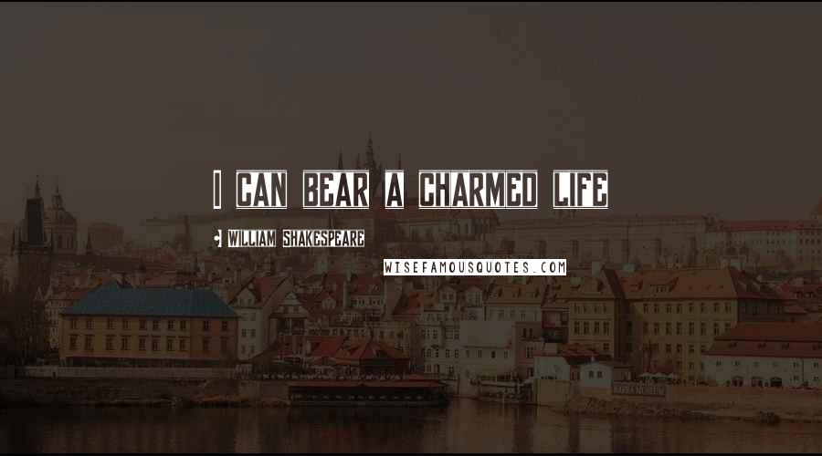 William Shakespeare Quotes: I can bear a charmed life