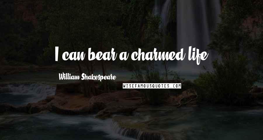 William Shakespeare Quotes: I can bear a charmed life