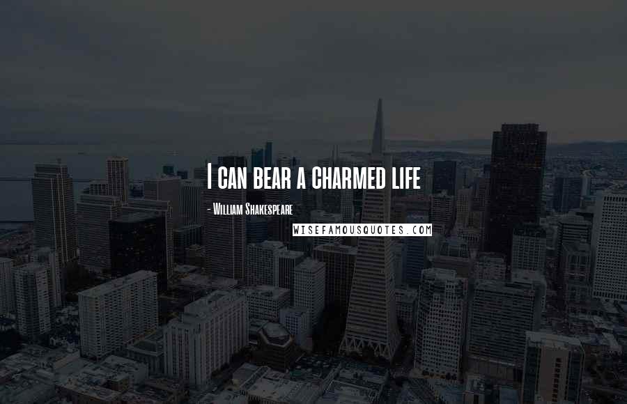 William Shakespeare Quotes: I can bear a charmed life