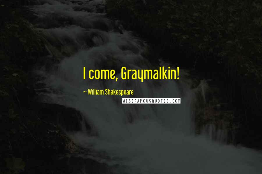 William Shakespeare Quotes: I come, Graymalkin!