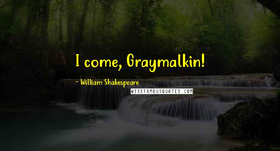 William Shakespeare Quotes: I come, Graymalkin!