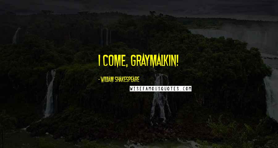 William Shakespeare Quotes: I come, Graymalkin!