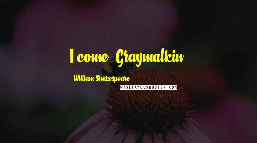 William Shakespeare Quotes: I come, Graymalkin!