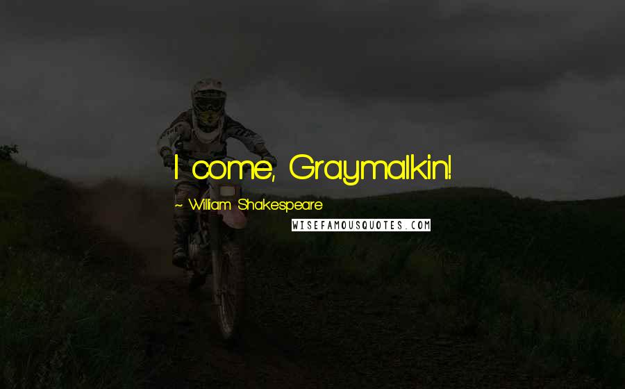 William Shakespeare Quotes: I come, Graymalkin!