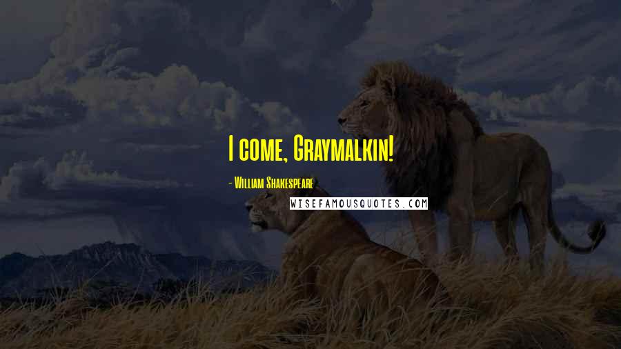 William Shakespeare Quotes: I come, Graymalkin!