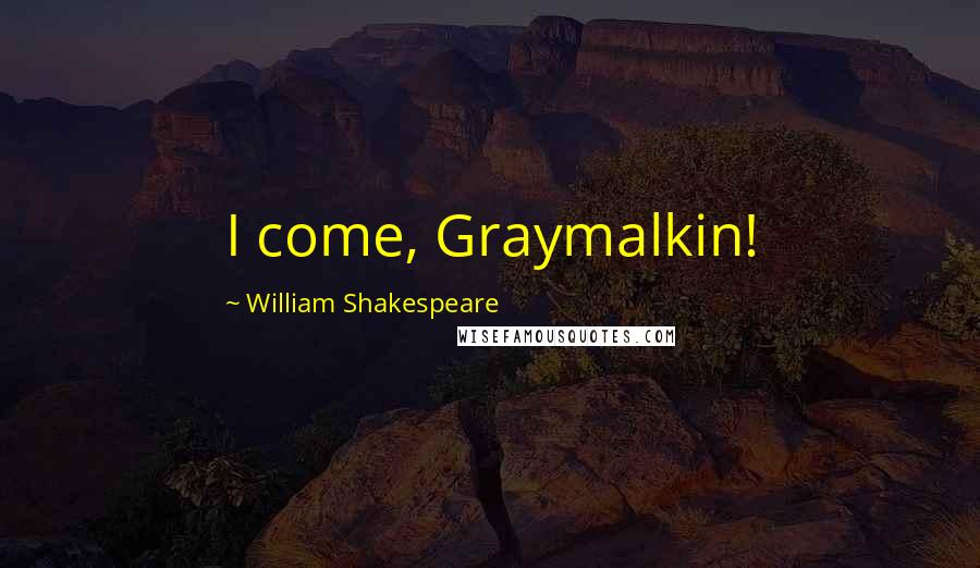 William Shakespeare Quotes: I come, Graymalkin!