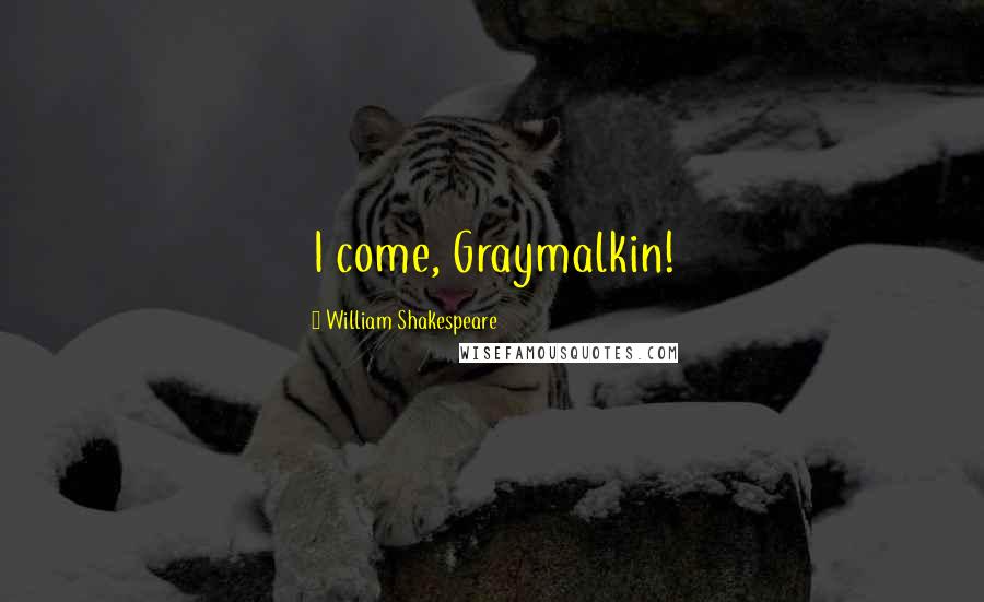 William Shakespeare Quotes: I come, Graymalkin!