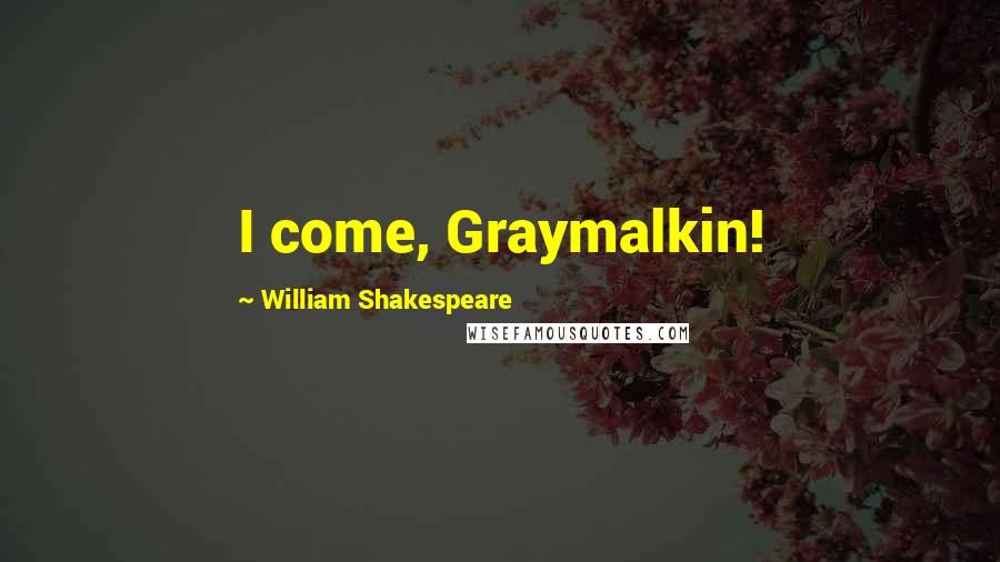William Shakespeare Quotes: I come, Graymalkin!