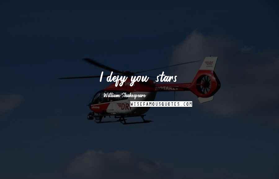 William Shakespeare Quotes: I defy you, stars.