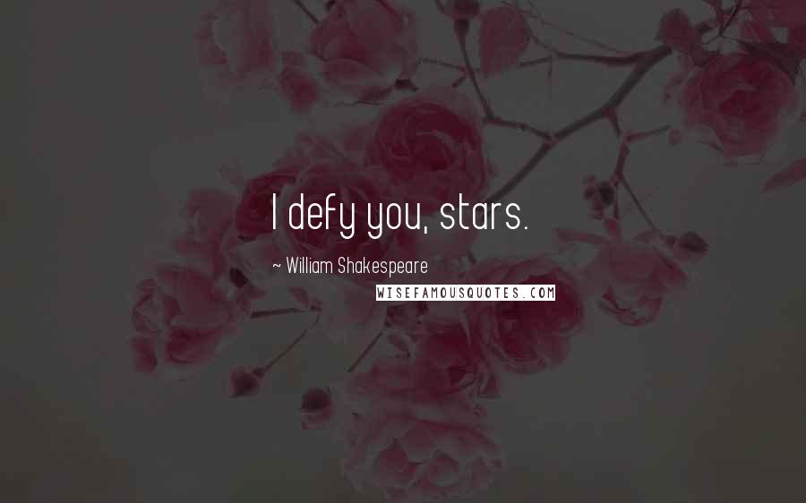 William Shakespeare Quotes: I defy you, stars.