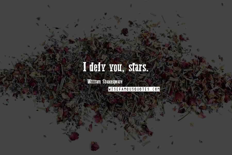 William Shakespeare Quotes: I defy you, stars.