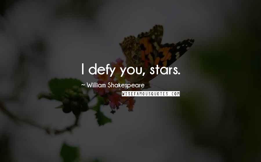 William Shakespeare Quotes: I defy you, stars.