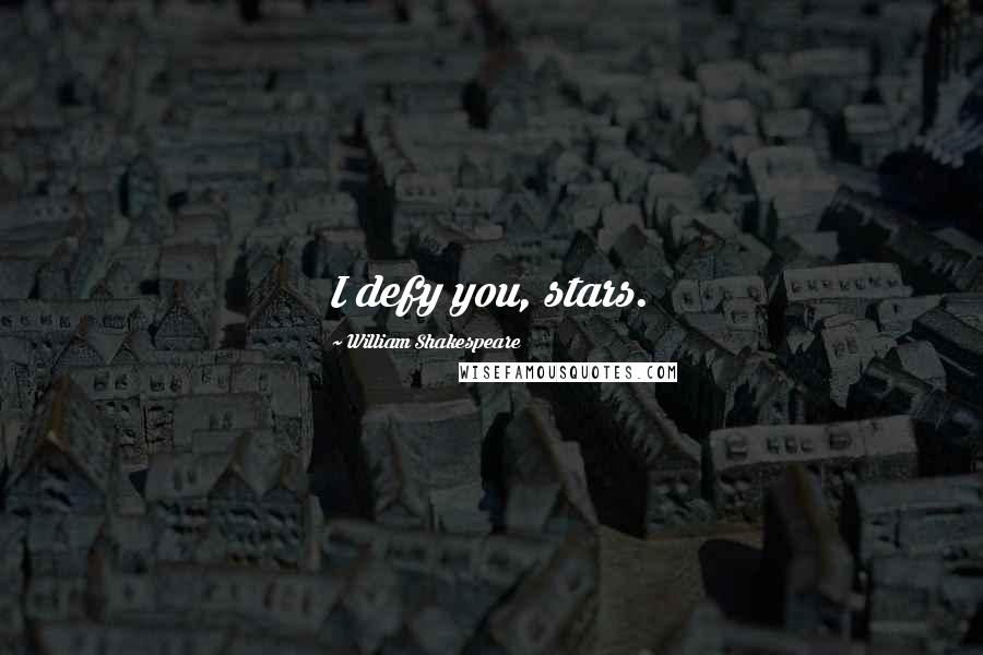 William Shakespeare Quotes: I defy you, stars.