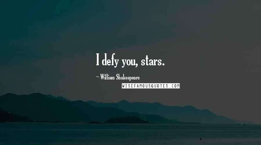 William Shakespeare Quotes: I defy you, stars.