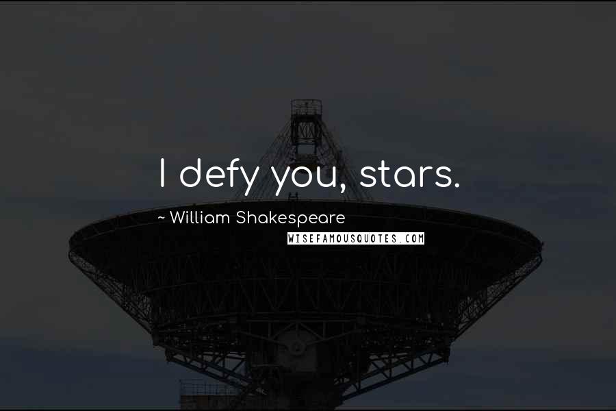 William Shakespeare Quotes: I defy you, stars.