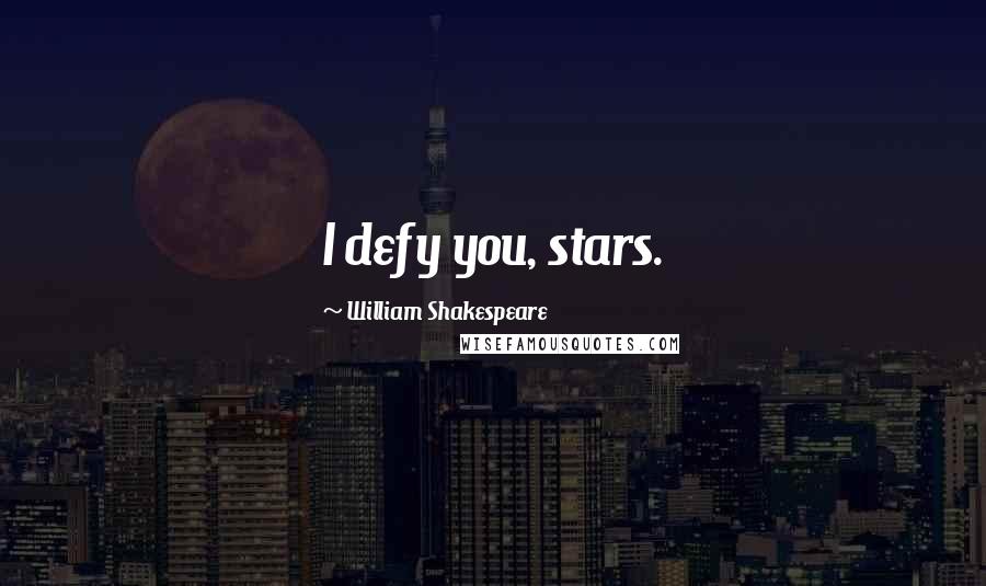William Shakespeare Quotes: I defy you, stars.