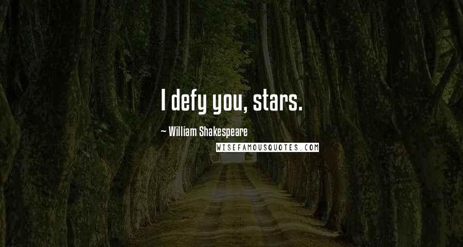 William Shakespeare Quotes: I defy you, stars.