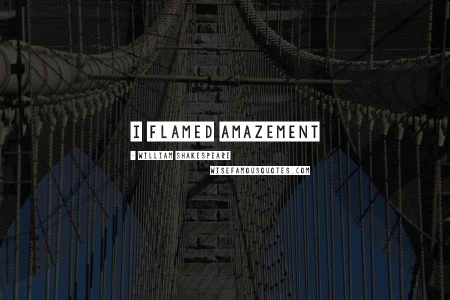 William Shakespeare Quotes: I flamed amazement