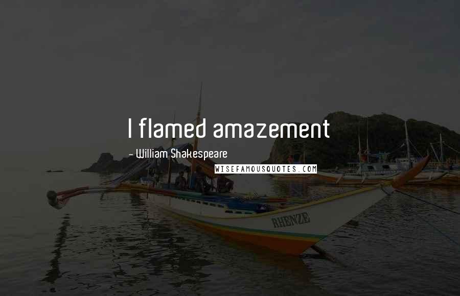 William Shakespeare Quotes: I flamed amazement