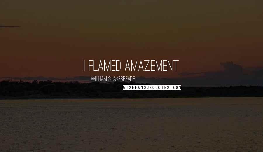William Shakespeare Quotes: I flamed amazement