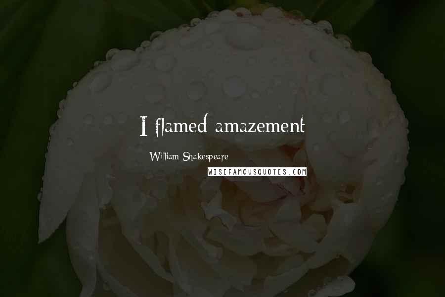William Shakespeare Quotes: I flamed amazement