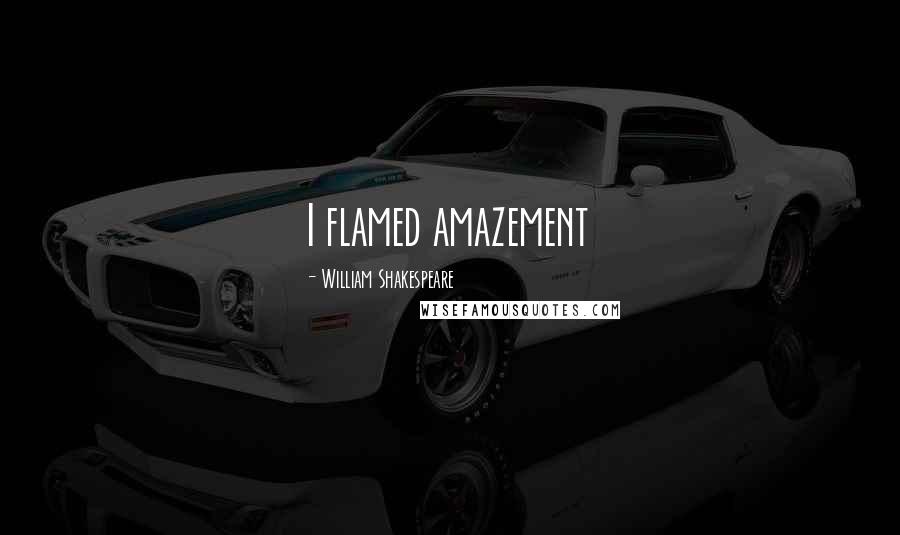 William Shakespeare Quotes: I flamed amazement