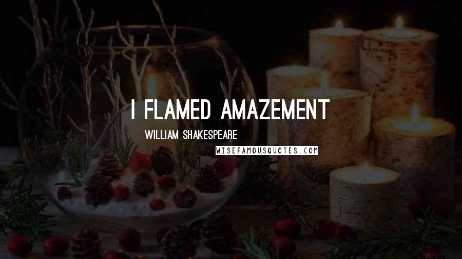 William Shakespeare Quotes: I flamed amazement