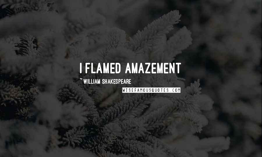 William Shakespeare Quotes: I flamed amazement