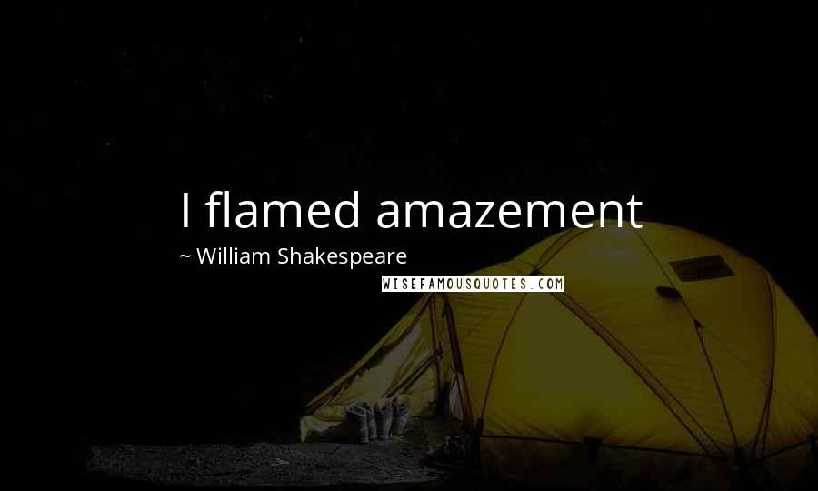 William Shakespeare Quotes: I flamed amazement