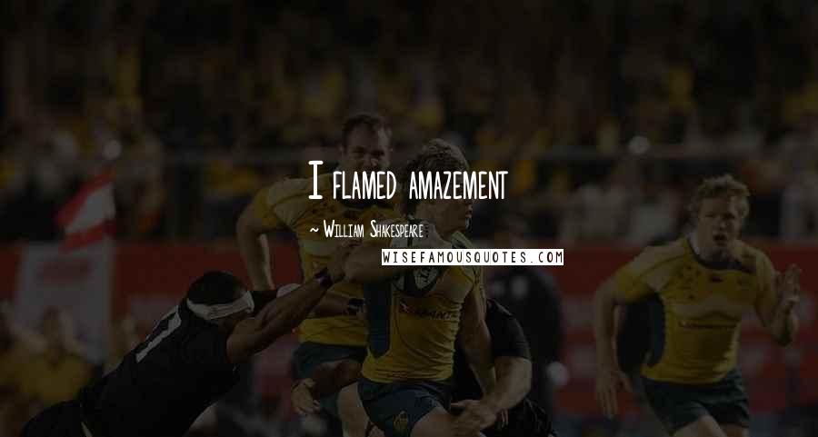 William Shakespeare Quotes: I flamed amazement