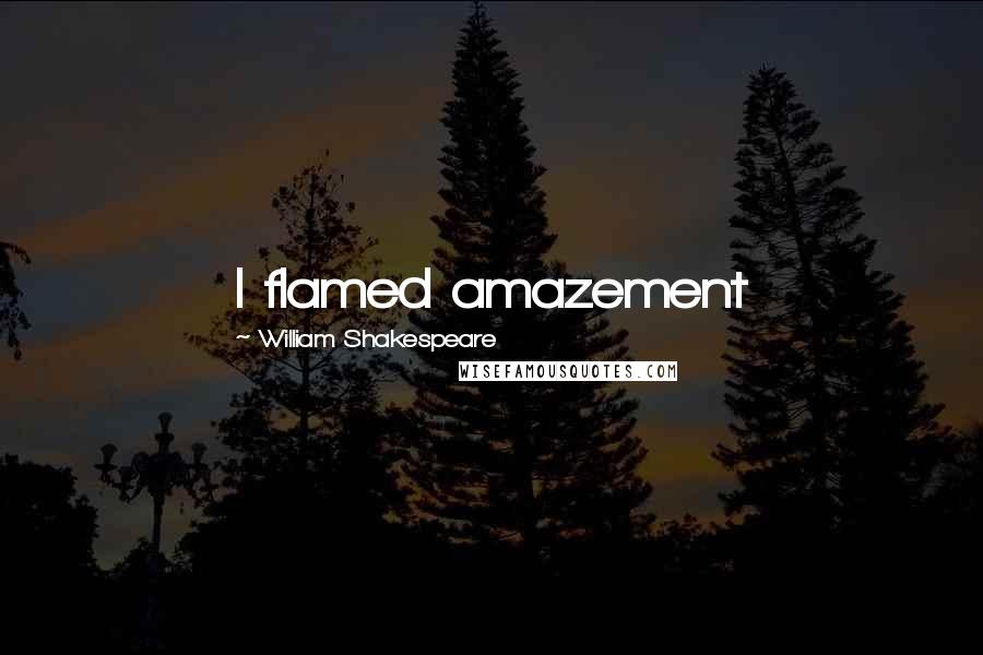 William Shakespeare Quotes: I flamed amazement