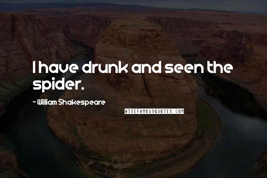 William Shakespeare Quotes: I have drunk and seen the spider.