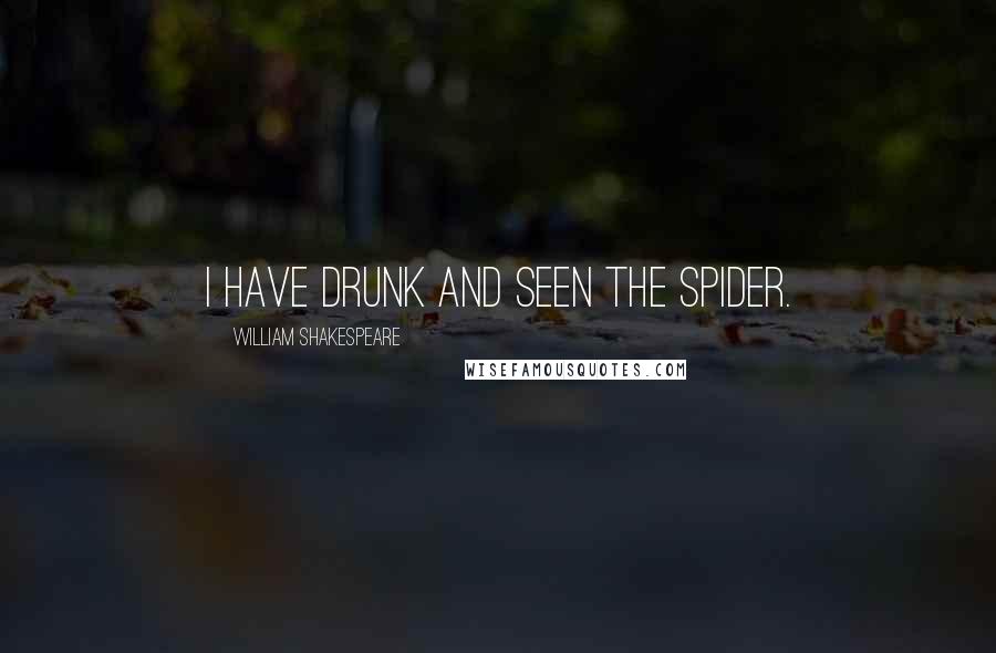 William Shakespeare Quotes: I have drunk and seen the spider.