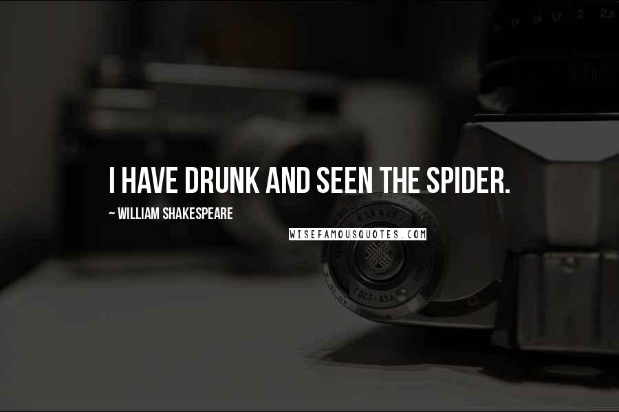 William Shakespeare Quotes: I have drunk and seen the spider.