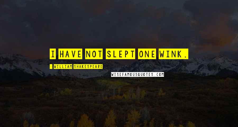 William Shakespeare Quotes: I have not slept one wink.