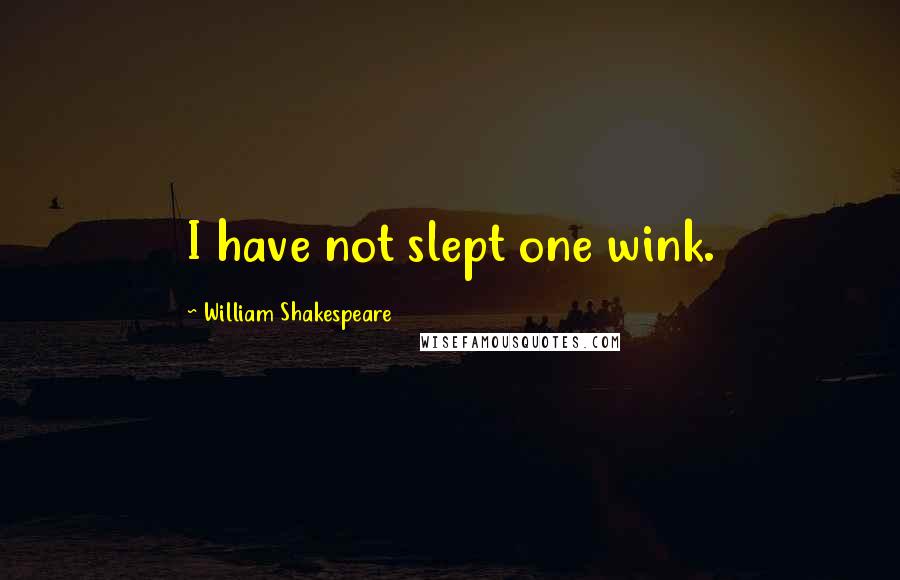 William Shakespeare Quotes: I have not slept one wink.