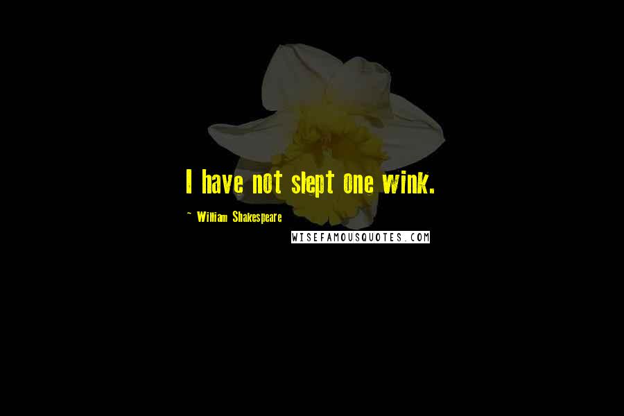 William Shakespeare Quotes: I have not slept one wink.