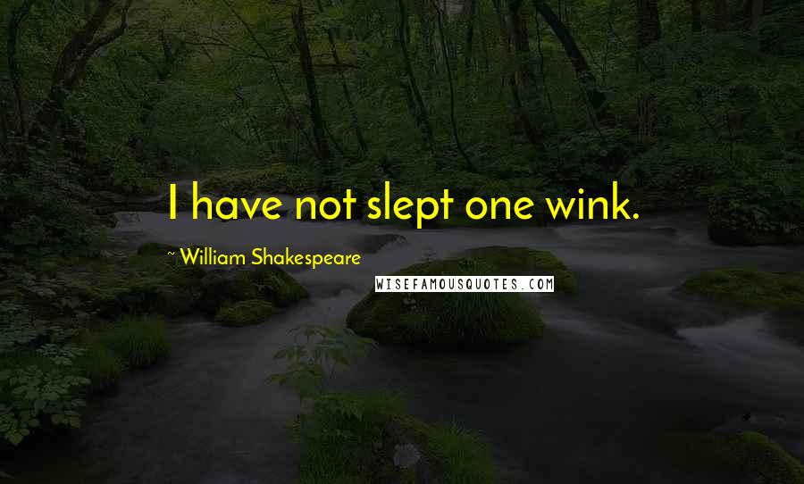 William Shakespeare Quotes: I have not slept one wink.