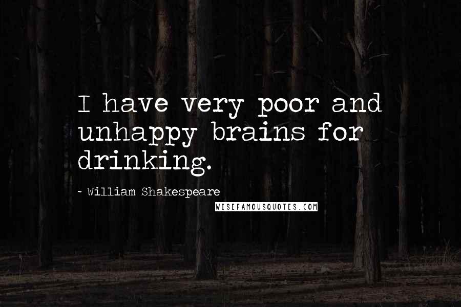 William Shakespeare Quotes: I have very poor and unhappy brains for drinking.