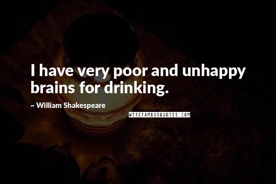 William Shakespeare Quotes: I have very poor and unhappy brains for drinking.