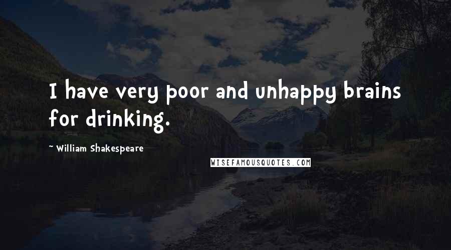 William Shakespeare Quotes: I have very poor and unhappy brains for drinking.