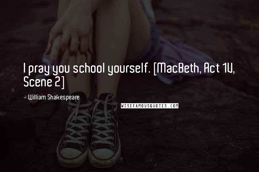 William Shakespeare Quotes: I pray you school yourself. [MacBeth, Act 1V, Scene 2]