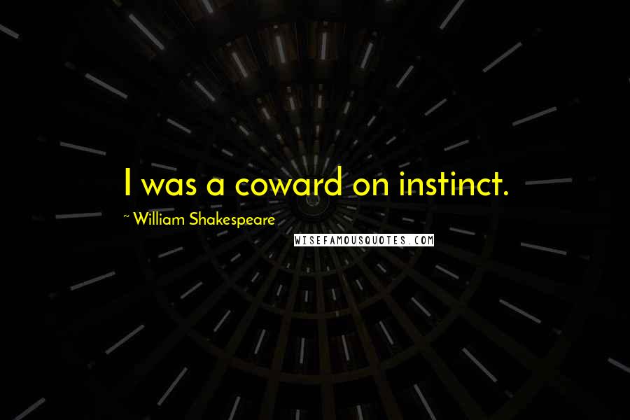 William Shakespeare Quotes: I was a coward on instinct.