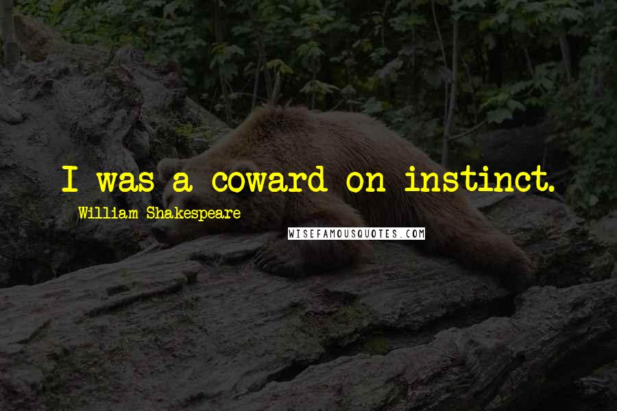 William Shakespeare Quotes: I was a coward on instinct.