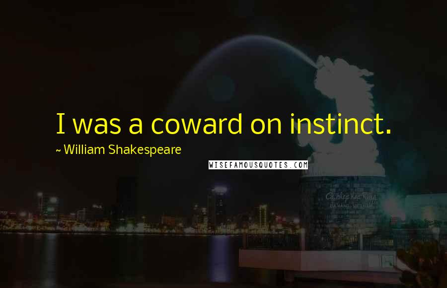 William Shakespeare Quotes: I was a coward on instinct.